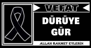 DÜRÜYE GÜR VEFAT ETTİ