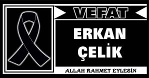 ERKAN ÇELİK VEFAT ETTİ