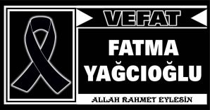 FATMA YAĞCIOĞLU VEFAT ETTİ