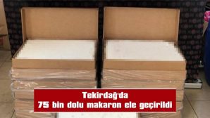 TEKİRDAĞ’DA 75 BİN DOLU MAKARON ELE GEÇİRİLDİ