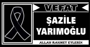 ŞAZİLE YARIMOĞLU VEFAT ETTİ