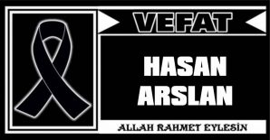 HASAN ARSLAN VEFAT ETTİ