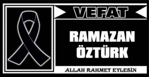 RAMAZAN ÖZTÜRK VEFAT ETTİ