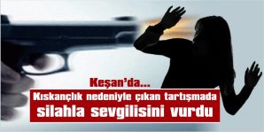 SİLAHLA SEVGİLİSİNİ VURDU