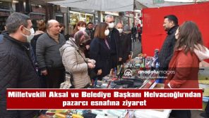 MİLLETVEKİLİ AKSAL VE BELEDİYE BAŞKANI HELVACIOĞLU’NDAN PAZARCI ESNAFINA ZİYARET