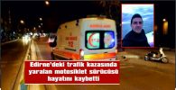 AĞIR YARALANAN MOTOSİKLET SÜRÜCÜSÜ YAŞAMINI KAYBETTİ