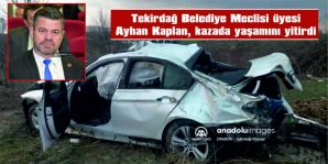 TEKİRDAĞ’DA BELEDİYE MECLİSİ ÜYESİ AYHAN KAPLAN, TRAFİK KAZASINDA YAŞAMINI YİTİRDİ