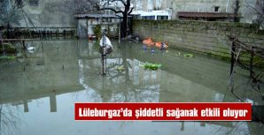 LÜLEBURGAZ’DA ŞİDDETLİ SAĞANAK ETKİLİ OLUYOR