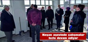 KEŞAN AŞEVİNDE ÇALIŞMALAR SON HIZLA SÜRÜYOR