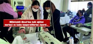 MİLLETVEKİLİ AKSAL’DAN HALK EĞİTİMİ MERKEZİ VE KADIN KOOPERATİFLERİNE ZİYARET…