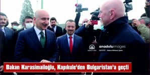 BAKAN KARAİSMAİLOĞLU, KAPIKULE SINIR KAPISI’NI ZİYARET ETTİ