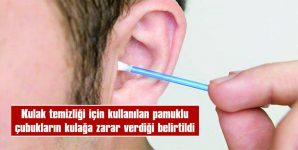 KULAK TEMİZLİĞİ İÇİN KULLANILAN PAMUKLU ÇUBUKLARIN KULAĞA ZARAR VERDİĞİ BELİRTİLDİ