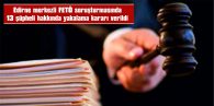 EDİRNE MERKEZLİ FETÖ SORUŞTURMASINDA 13 ŞÜPHELİ HAKKINDA YAKALAMA KARARI…
