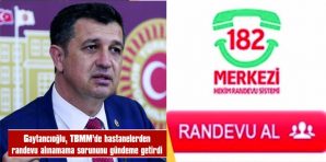 GAYTANCIOĞLU: “HASTANELERDEN RANDEVU ALINAMIYOR”