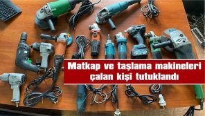 MATKAP VE TAŞLAMA MAKİNELERİ ÇALAN KİŞİ TUTUKLANDI