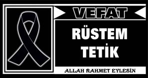 RÜSTEM TETİK VEFAT ETTİ