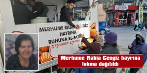 MERHUME RABİA CENGİZ HAYRINA LOKMA DAĞITILDI