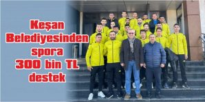 KEŞAN BELEDİYESİNDEN SPORA 300 BİN TL DESTEK