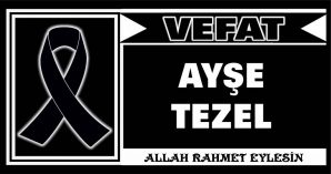 AYŞE TEZEL VEFAT ETTİ