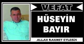 HÜSEYİN BAYIR VEFAT ETTİ