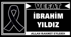 İBRAHİM YILDIZ VEFAT ETTİ