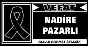 NADİRE PAZARLI VEFAT ETTİ