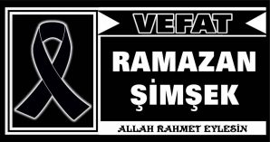 RAMAZAN ŞİMŞEK VEFAT ETT,