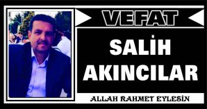 SALİH AKINCILAR VEFAT ETTİ