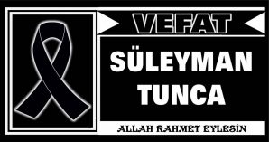 SÜLEYMAN TUNCA VEFAT ETTİ