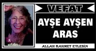 AYŞE AYŞEN ARAS VEFA ETTİ