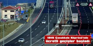 1915 ÇANAKKALE KÖPRÜSÜ’NDE ÜCRETLİ GEÇİŞLER BAŞLADI