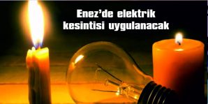 ENEZ’DE ELEKTRİK KESİNTİSİ UYGULANACAK