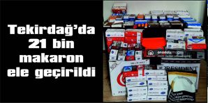 TEKİRDAĞ’DA 21 BİN MAKARON ELE GEÇİRİLDİ