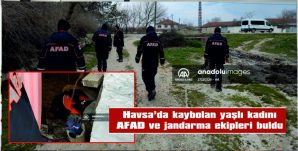HAVSA’DA KAYBOLAN YAŞLI KADINI AFAD VE JANDARMA EKİPLERİ BULDU