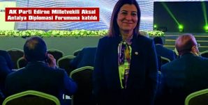 AK PARTİ EDİRNE MİLLETVEKİLİ FATMA AKSAL ANTALYA DİPLOMASİ FORUMU’NA KATILDI