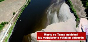 YAZIN KURUMA NOKTASINA GELEN MERİÇ VE TUNCA NEHİRLERİ KIŞ YAĞIŞLARIYLA YATAĞINI DOLDURDU