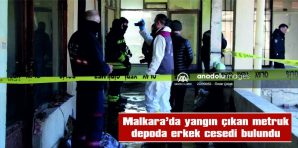 MALKARA’DA YANGIN ÇIKAN METRUK DEPODA ERKEK CESEDİ BULUNDU