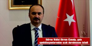 EDİRNE VALİSİ CANALP, GIDA SPEKÜLASYONLARINDAN UZAK DURULMASINI İSTEDİ