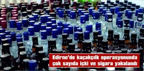 EDİRNE’DE KAÇAKÇILIK OPERASYONUNDA ÇOK SAYIDA İÇKİ VE SİGARA YAKALANDI