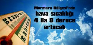 MARMARA BÖLGESİ’NDE HAVA SICAKLIĞI 4 İLA 8 DERECE ARTACAK