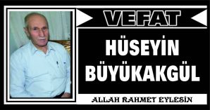 HÜSEYİN BÜYÜKAKGÜL VEFAT ETTİ