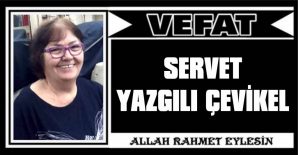 SERVET YAZGILI ÇEVİKEL VEFAT ETTİ