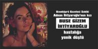 BUSE GİZEM İHTİYAROĞLU AMANSIZ HASTALIĞINA YENİK DÜŞTÜ