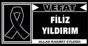 FİLİZ YILDIRIM VEFAT ETTİ