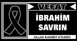 İBRAHİM SAVRIN VEFAT ETTİ