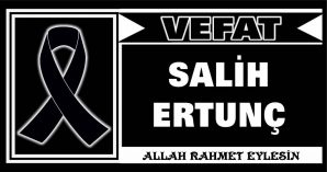 SALİH ERTUNÇ VEFAT ETTİ