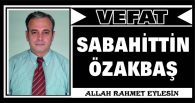 SABAHİTTİN ÖZAKBAŞ VEFAT ETTİ