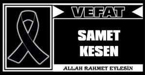 SAMET KESEN VEFAT ETTİ