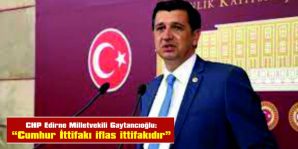 GAYTANCIOĞLU: “CUMHUR İTTİFAKI İFLAS İTTİFAKIDIR”