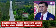 GAYTANCIOĞLU: “KEŞAN ENEZ KARA YOLUNDAKİ KAZALARIN SORUMLUSU İKTİDARDIR”